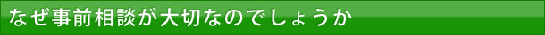 なぜ事前相談が大切なのでしょうか