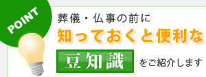 葬儀・仏事の時に知っておくと便利な豆知識をご紹介します