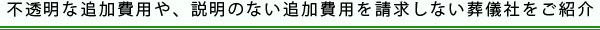 不透明な追加費用や、説明のない追加費用を請求しない葬儀社をご紹介