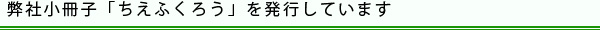 弊社小冊子「ちえふくろう」を発行しています